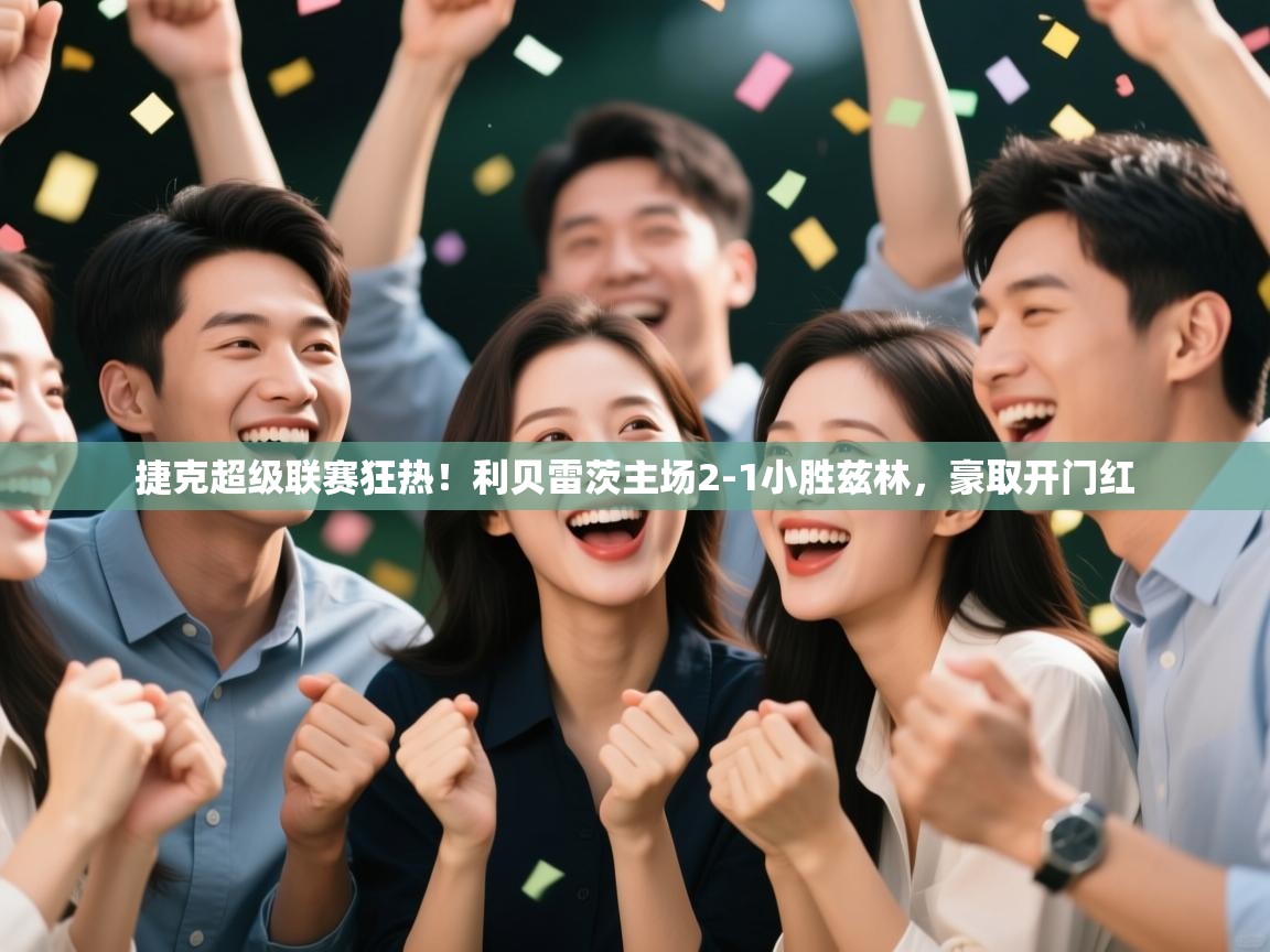 捷克超级联赛狂热!利贝雷茨主场2-1小胜兹林,豪取开门红 第2张