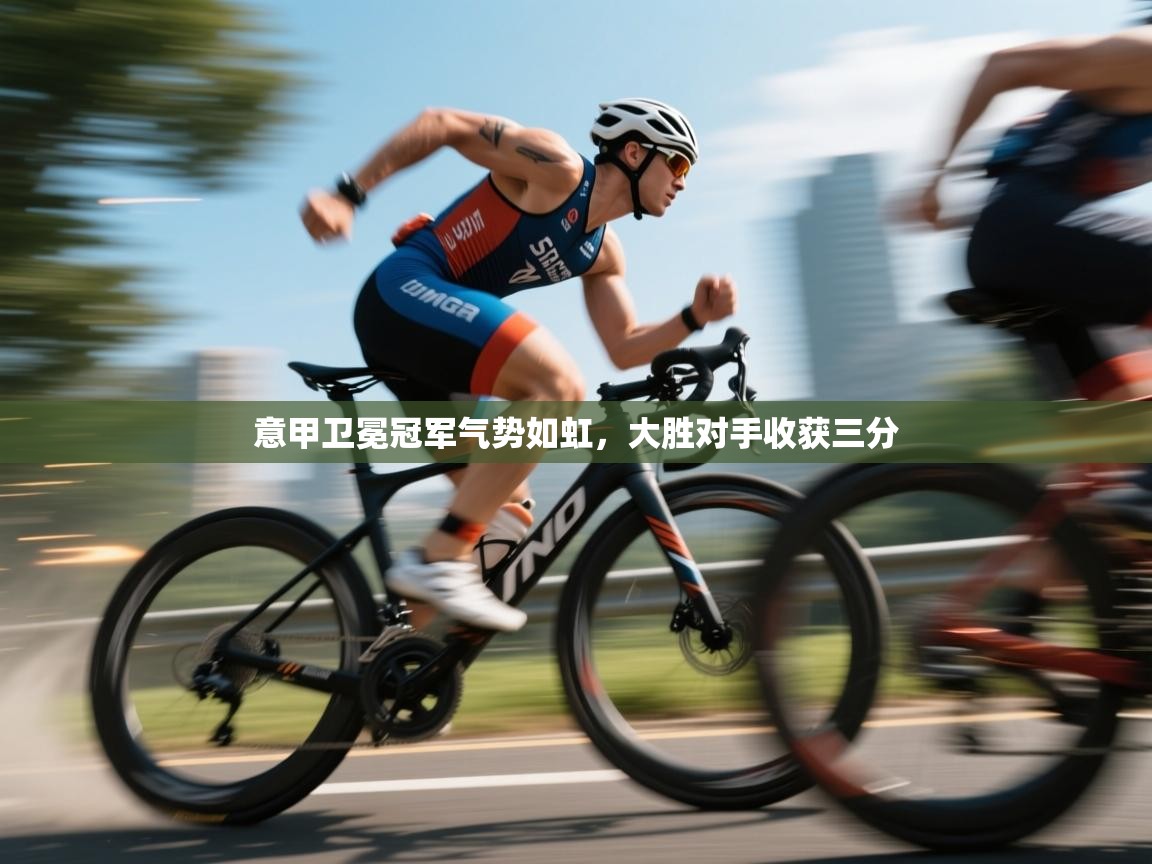 意甲卫冕冠军气势如虹,大胜对手收获三分 第2张