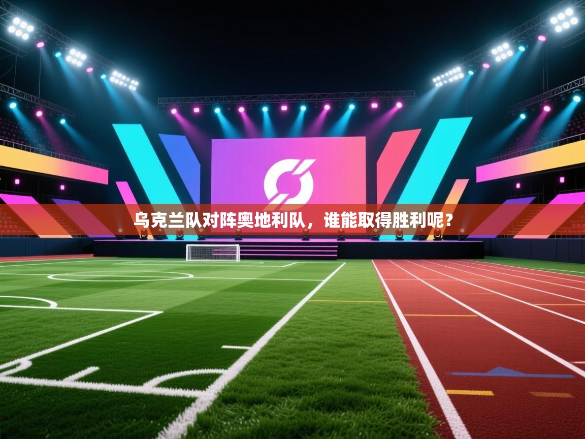 乌克兰队对阵奥地利队，谁能取得胜利呢？  第1张