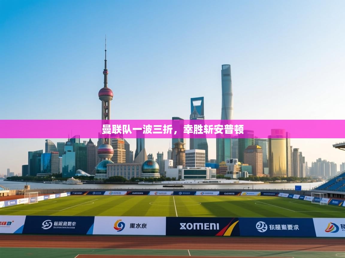 曼联队一波三折，幸胜斩安普顿